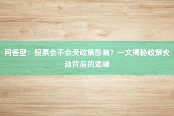 问答型：股票会不会受政策影响？一文揭秘政策变动背后的逻辑