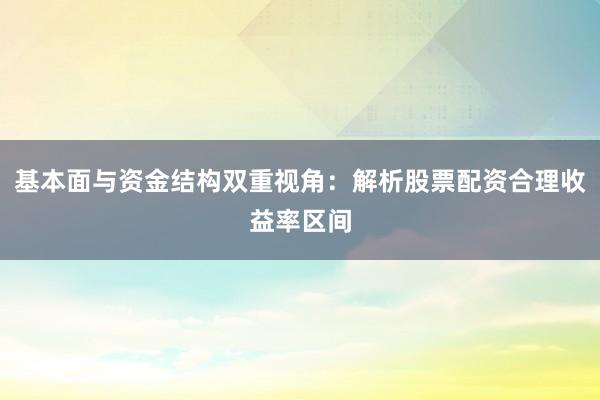 基本面与资金结构双重视角：解析股票配资合理收益率区间