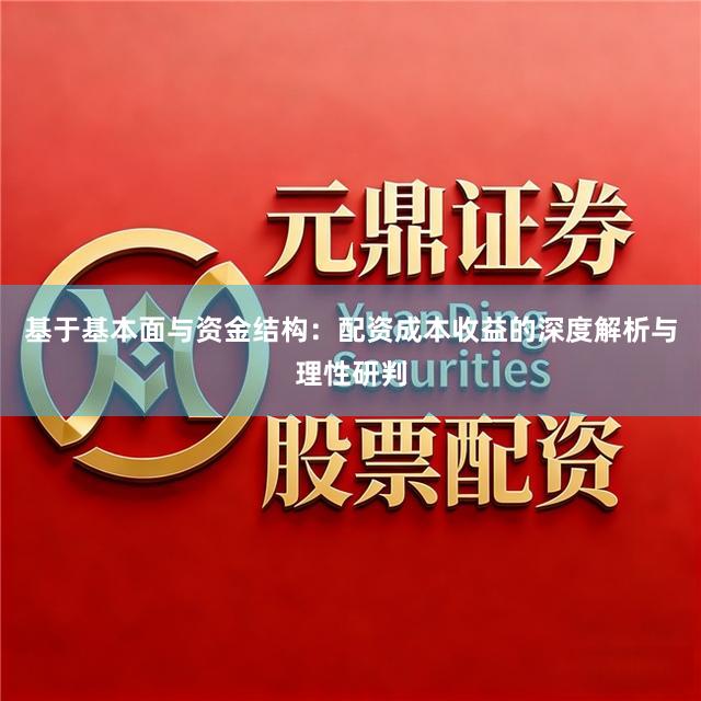 基于基本面与资金结构：配资成本收益的深度解析与理性研判