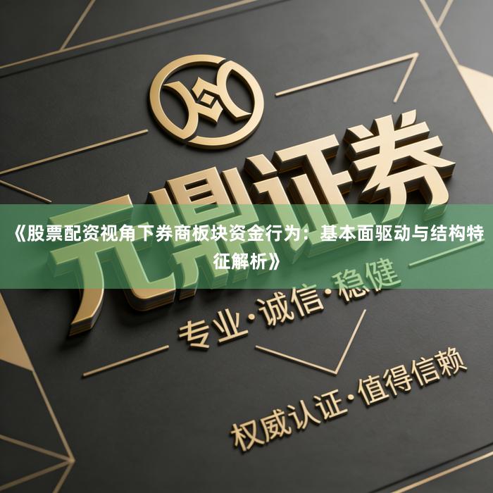《股票配资视角下券商板块资金行为：基本面驱动与结构特征解析》