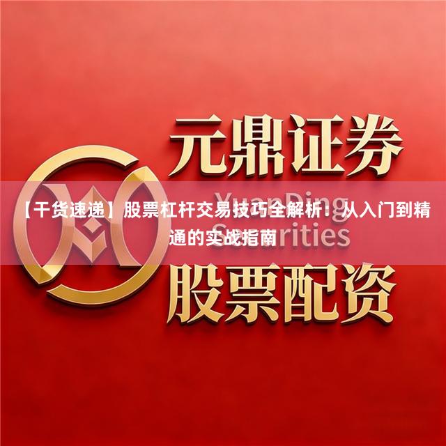 【干货速递】股票杠杆交易技巧全解析：从入门到精通的实战指南