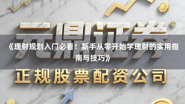 《理财规划入门必看！新手从零开始学理财的实用指南与技巧》