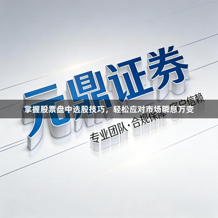 掌握股票盘中选股技巧，轻松应对市场瞬息万变