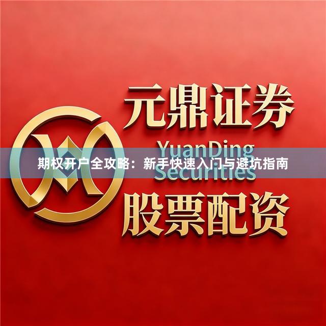 期权开户全攻略：新手快速入门与避坑指南