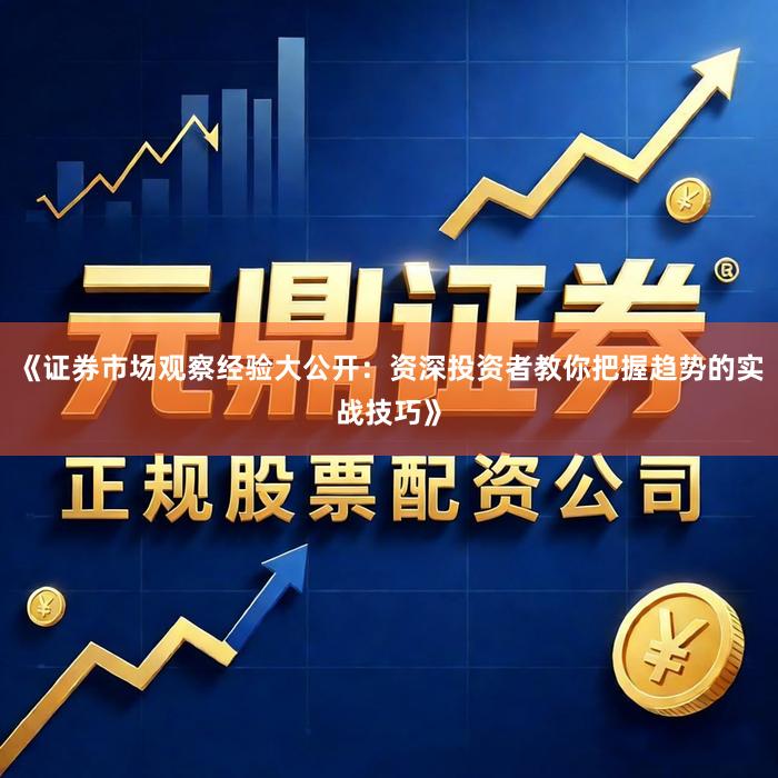 《证券市场观察经验大公开：资深投资者教你把握趋势的实战技巧》
