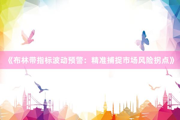《布林带指标波动预警：精准捕捉市场风险拐点》
